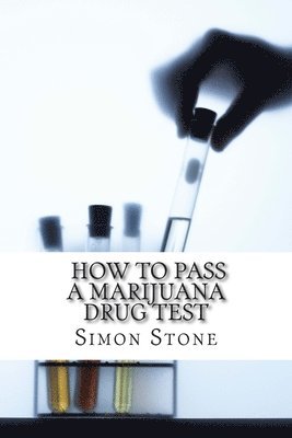 Simon Stone - How to Pass a Marijuana Drug Test: Proven Methods to Fool Your Boss and Beat the System, Häftad