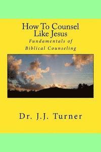 J. J. Turner - How To Counsel Like Jesus: Fundamentals of Biblical Counseling, Häftad. Tillgänglighet: Lägg i varukorg