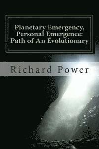 Richard Power - Planetary Emergency, Personal Emergence: Path of An Evolutionary, Häftad