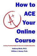 How to Ace Your Online Course: An Easy Practical Guide for Success in Online Education