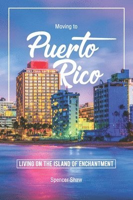 Spencer Shaw - Moving to Puerto Rico: Living on the Island of Enchantment, Häftad. Tillgänglighet: Lägg i varukorg