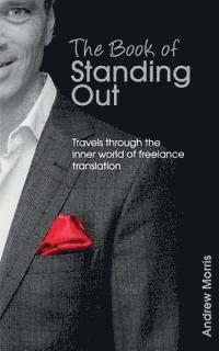 Andrew Morris - The Book of Standing Out: Travels through the Inner World of Freelance Translation, Häftad. Tillgänglighet: Lägg i varukorg