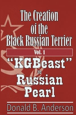 Donald B. Anderson - The Creation of the Black Russian Terrier: KGBeast to Russian Pearl, Häftad. Tillgänglighet: Lägg i varukorg
