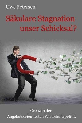 Uwe Petersen - Saekulare Stagnation unser Schicksal?: Grenzen der angebotsorientierten Wirtschaftspolitik, Häftad