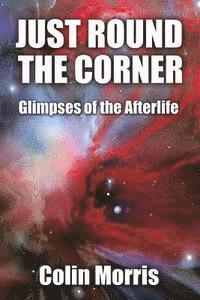 Colin Morris - Just Round The Corner: Glimpses of the Afterlife, Häftad. Tillgänglighet: Lägg i varukorg