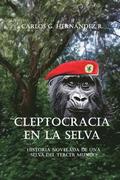 Cleptocracia en la selva: Historia novelada de una selva del tercer mundo