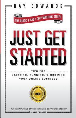 Ray Edwards - Just Get Started: Tips for Starting, Running, and Growing Your Online Business, Häftad