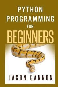 Jason Cannon - Python Programming for Beginners: An Introduction to the Python Computer Language and Computer Programming, Häftad