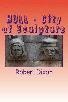 Robert Dixon - HULL - City of Sculpture: A Photographic Survey, Häftad