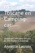 Ma Toscane en Camping-car: 35 itinraires avec points GPS pour les aires de services et parkings