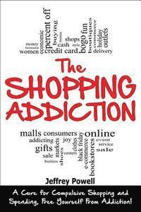 Jeffrey Powell - The Shopping Addiction: A Cure for Compulsive Shopping and Spending to Free Yourself from Addiction!, Häftad