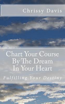Chris Davis - Chart Your Course by the Dream in Your Heart, Häftad