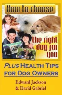 David Gabriel, Edward Jackson - How To Choose The Right Dog For You: Plus Health Tips for Dog Owners, Häftad