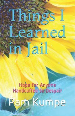 Pam Kumpe - Things I Learned in Jail: Hope for Anyone Handcuffed to Despair, Häftad. Tillgänglighet: Lägg i varukorg