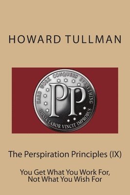 Howard a. Tullman - The Perspiration Principles (IX): You Get What You Work For, Not What You Wish For, Häftad. Tillgänglighet: Lägg i varukorg