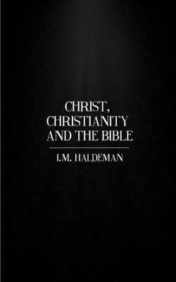I. M. Haldeman - Christ, Christianity And The Bible, Häftad. Tillgänglighet: Lägg i varukorg