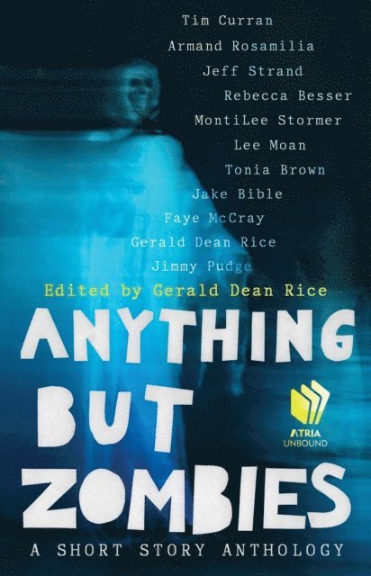Tonia Brown, Jimmy Pudge, Faye McCray, Jake Bible, Lee Moan, MontiLee Stormer, Rebecca Besser, Jeff Strand, Armand Rosamilia, Tim Curran, Gerald Rice - Anything but Zombies, E-bok