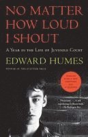 Edward Humes - No Matter How Loud I Shout: A Year in the Life of Juvenile Court, Häftad
