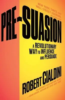 Robert Cialdini - Pre-Suasion: A Revolutionary Way to Influence and Persuade, Häftad