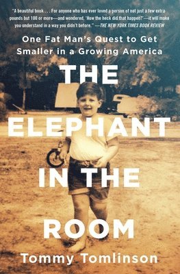 Tommy Tomlinson - The Elephant in the Room: One Fat Man's Quest to Get Smaller in a Growing America, Häftad