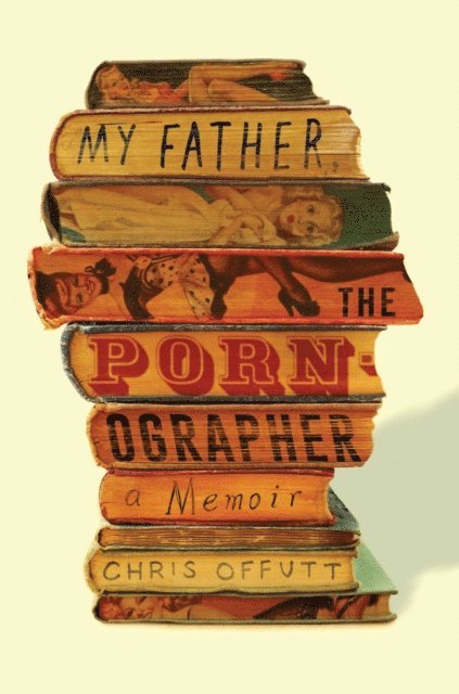 Chris Offutt - My Father, the Pornographer, E-bok