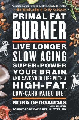 Primal Fat Burner: Live Longer, Slow Aging, Super-Power Your Brain, and Save Your Life with a High-Fat, Low-Carb Paleo Diet av Nora Gedgaudas