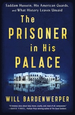 Will Bardenwerper - The Prisoner in His Palace: Saddam Hussein, His American Guards, and What History Leaves Unsaid, Häftad