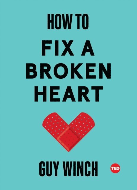 Guy Winch - How to Fix a Broken Heart, E-bok