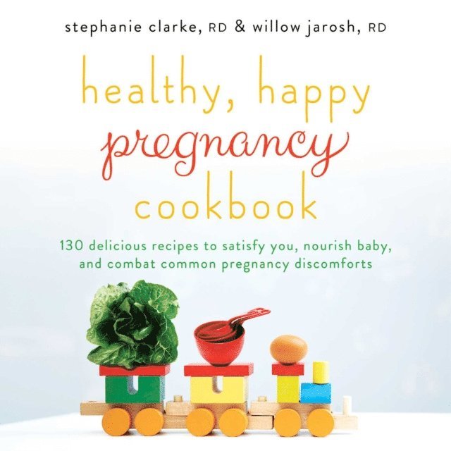 Willow Jarosh, Stephanie Clarke - Healthy, Happy Pregnancy Cookbook, E-bok