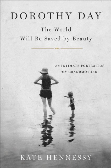 Kate Hennessy - Dorothy Day: The World Will Be Saved by Beauty, E-bok