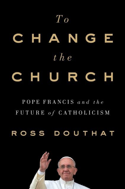 Ross Douthat - To Change the Church, E-bok