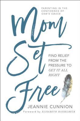 Jeannie Cunnion - Mom Set Free: Find Relief from the Pressure to Get It All Right, Häftad