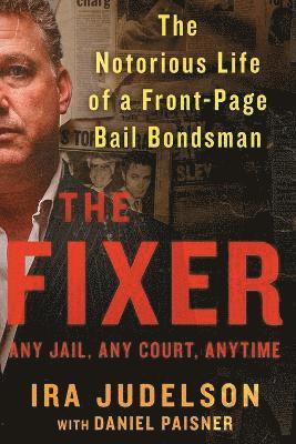 Ira Judelson - Fixer: The Notorious Life of a Front-Page Bail Bondsman, Häftad