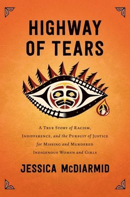 Jessica McDiarmid - Highway of Tears: A True Story of Racism, Indifference, and the Pursuit of Justice for Missing and Murdered Indigenous Women and Girls, Inbunden