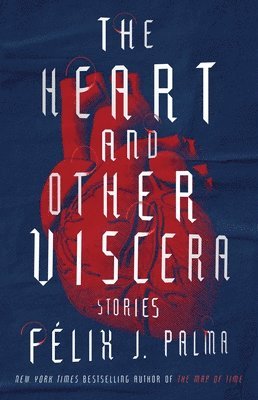 Félix J. Palma - The Heart and Other Viscera: Stories, Häftad