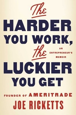 Joe Ricketts - The Harder You Work, the Luckier You Get: An Entrepreneur's Memoir, Inbunden. Tillgänglighet: Tillfälligt slut