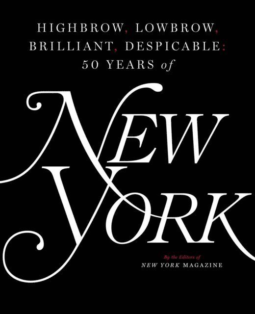 The Editors of New York Magazine - Highbrow, Lowbrow, Brilliant, Despicable, E-bok