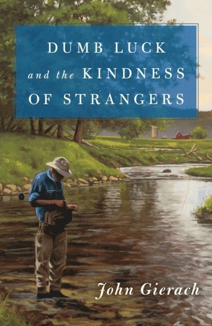 John Gierach - Dumb Luck and the Kindness of Strangers, E-bok