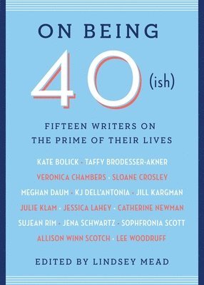Lindsey Mead - On Being 40(ish): Fifteen Writers on the Prime of Their Lives, Häftad