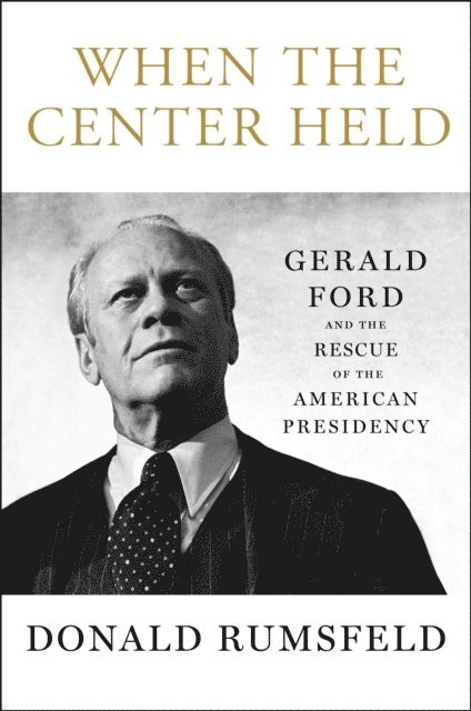 Donald Rumsfeld - When the Center Held, E-bok