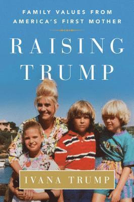 Ivana Trump - Raising Trump: Family Values from America's First Mother, Häftad