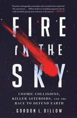 Gordon L. Dillow - Fire in the Sky: Cosmic Collisions, Killer Asteroids, and the Race to Defend Earth, Häftad