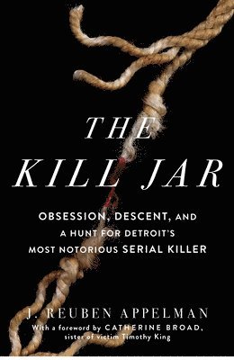 J. Reuben Appelman - The Kill Jar: Obsession, Descent, and a Hunt for Detroit's Most Notorious Serial Killer, Häftad