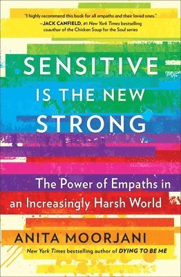 Anita Moorjani - Sensitive Is the New Strong: The Power of Empaths in an Increasingly Harsh World, Häftad