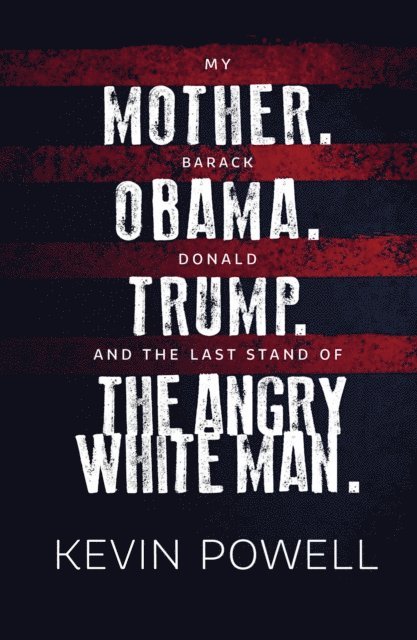 Kevin Powell - My Mother. Barack Obama. Donald Trump. And the Last Stand of the Angry White Man., E-bok