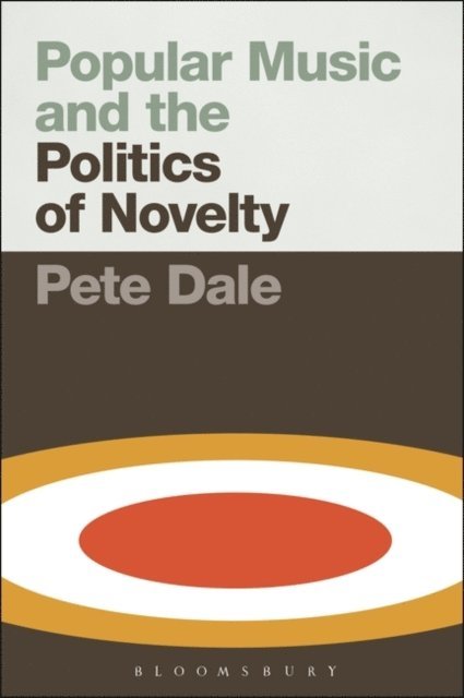 Pete Dale - Popular Music and the Politics of Novelty, E-bok