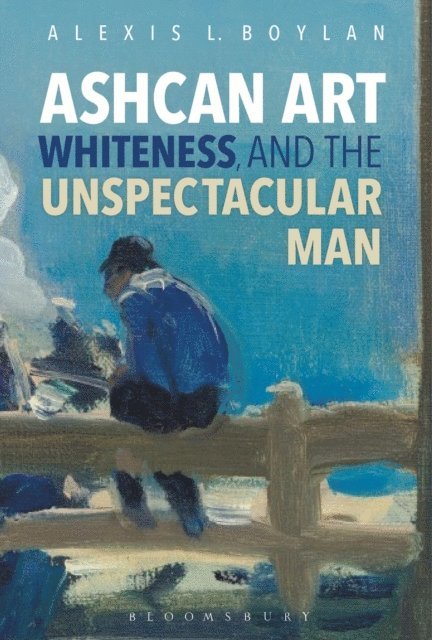 Alexis L. Boylan - Ashcan Art, Whiteness, and the Unspectacular Man, E-bok
