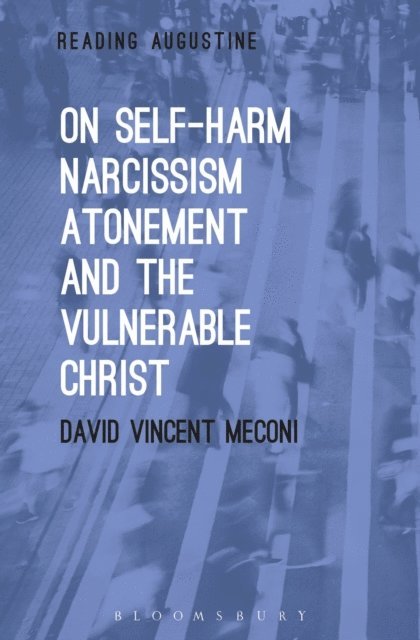David Vincent Meconi - On Self-Harm, Narcissism, Atonement, and the Vulnerable Christ, E-bok