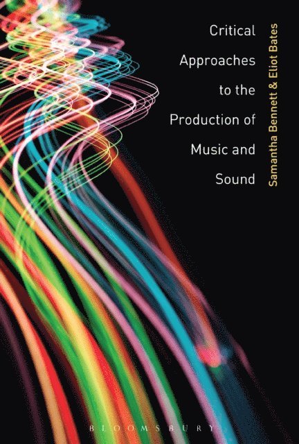 Samantha Bennett, Eliot Bates - Critical Approaches to the Production of Music and Sound, E-bok