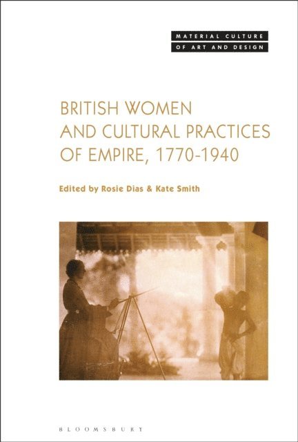 Rosie Dias, Kate Smith - British Women and Cultural Practices of Empire, 1770-1940, E-bok